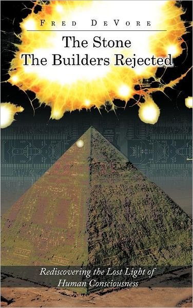 The Stone the Builders Rejected: Rediscovering the Lost Light of Human Consciences - Fred Devore - Livros - Authorhouse - 9781468575026 - 27 de abril de 2012