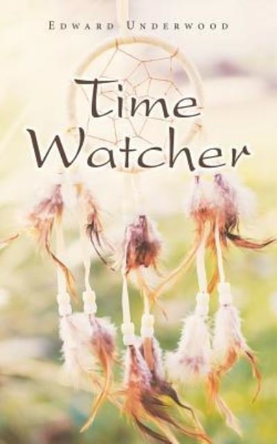 Time Watcher - Edward Underwood - Books - Archway Publishing - 9781480850026 - September 12, 2017
