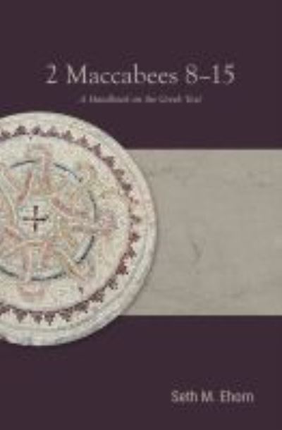 2 Maccabees 8-15: A Handbook on the Greek Text - Baylor Handbook on the Septuagint - Seth M. Ehorn - Books - Baylor University Press - 9781481316026 - September 15, 2022