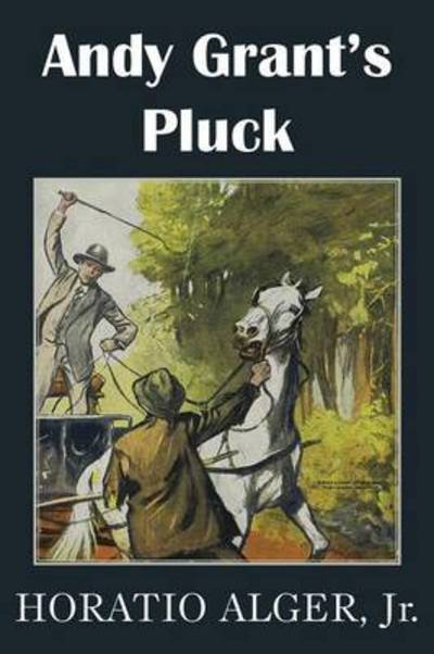 Andy Grant's Pluck - Horatio Jr. Alger - Books - Bottom of the Hill Publishing - 9781483705026 - May 1, 2014