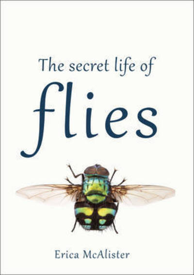 Cover for Erica McAlister · The Secret Life of Flies (Hardcover Book) (2016)