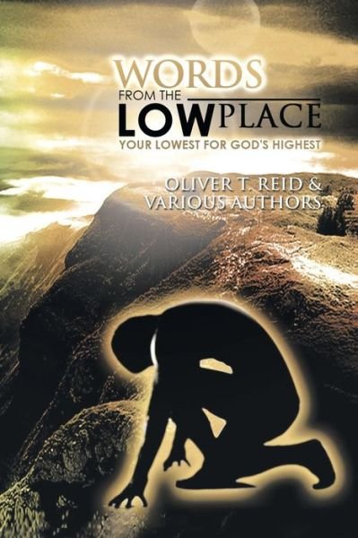 Words from the Low Place: Your Lowest for God's Highest - Oliver T. Reid - Livres - XLIBRIS - 9781493100026 - 5 décembre 2013
