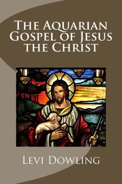 Cover for Levi H Dowling · The Aquarian Gospel of Jesus the Christ (Paperback Book) (2013)