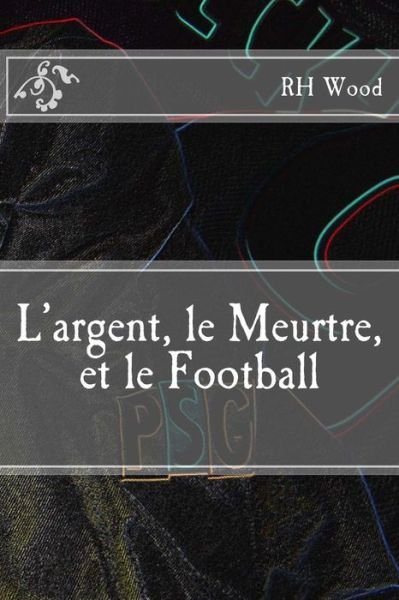 Cover for Rh Wood · L'argent, Le Meurtre, et Le Football (Pocketbok) (2014)