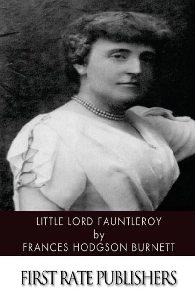 Little Lord Fauntleroy - Frances Hodgson Burnett - Books - Createspace - 9781496183026 - March 9, 2014