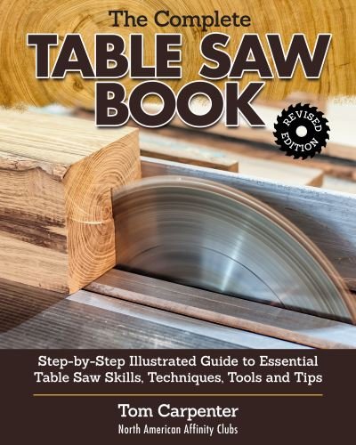 Cover for Tom Carpenter · Complete Table Saw Book, Revised Edition: Step-by-Step Illustrated Guide to Essential Table Saw Skills, Techniques, Tools and Tips (Hardcover Book) [Revised edition] (2021)