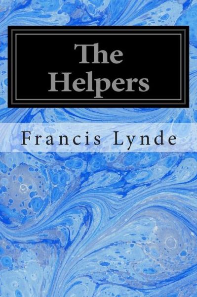 The Helpers - Francis Lynde - Books - Createspace - 9781497425026 - March 23, 2014