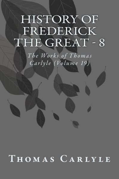 Cover for Thomas Carlyle · History of Frederick the Great - 8: the Works of Thomas Carlyle (Volume 19) (Pocketbok) (2014)
