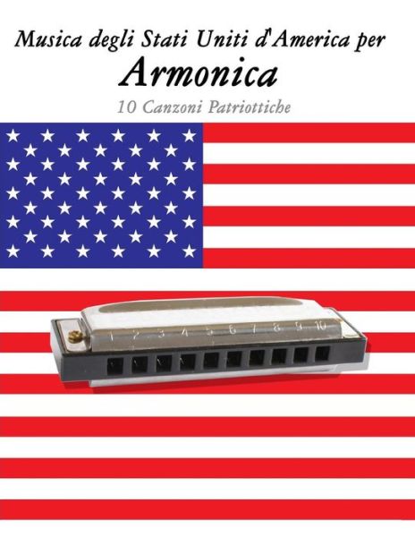 Musica Degli Stati Uniti D'america Per Armonica: 10 Canzoni Patriottiche - Uncle Sam - Książki - Createspace - 9781500765026 - 11 września 2014