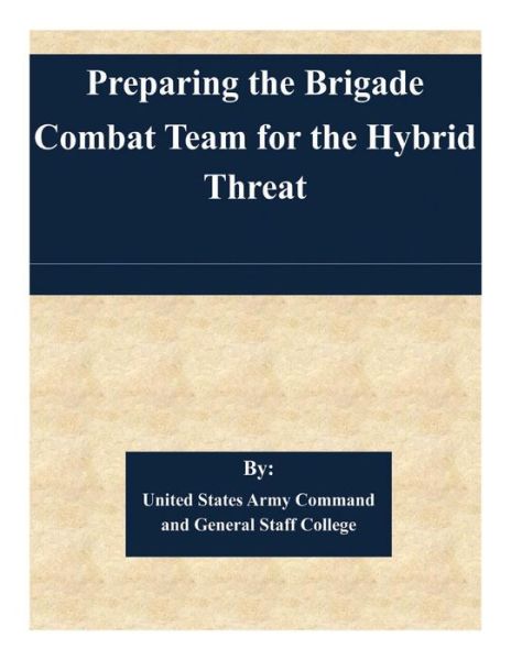 Cover for United States Army Command and General S · Preparing the Brigade Combat Team for the Hybrid Threat (Paperback Book) (2014)