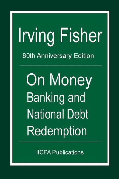 Cover for Irving Fisher · On Money Banking and National Debt Redemption: 80th Anniversary Edition of Fisher's 100% Money and the Chicago Plan (Pocketbok) (2015)