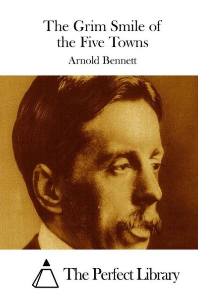 The Grim Smile of the Five Towns - Arnold Bennett - Kirjat - Createspace - 9781511671026 - perjantai 10. huhtikuuta 2015