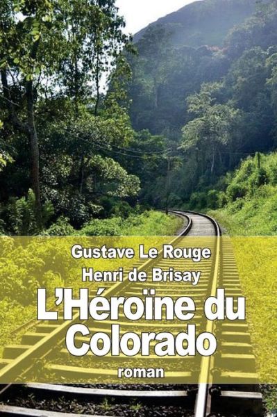 L'heroine Du Colorado - Gustave Le Rouge - Books - Createspace - 9781512265026 - May 19, 2015