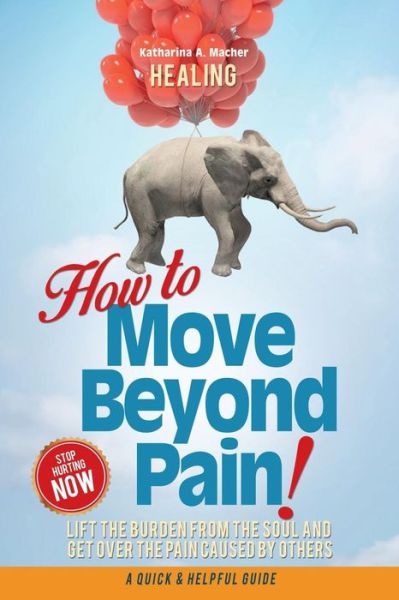 Cover for Katharina a Macher · Healing: How to Move Beyond Pain! (Paperback Book) (2015)