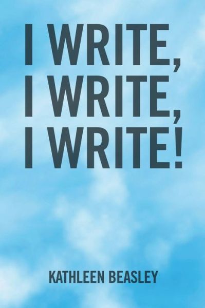 Cover for Kathleen Beasley · I Write, I Write, I Write! (Paperback Book) (2016)