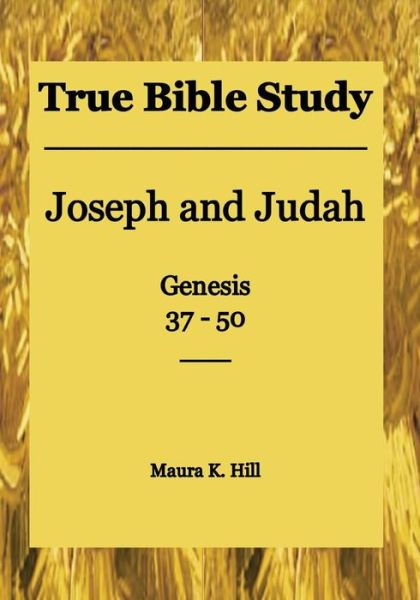 Cover for Maura K Hill · True Bible Study - Joseph and Judah Genesis 37-50 (Paperback Book) (2015)