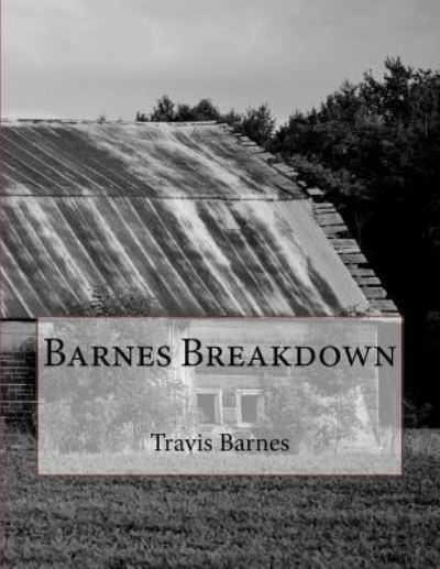 Barnes Breakdown - Travis Barnes - Boeken - Createspace Independent Publishing Platf - 9781519745026 - 10 december 2015