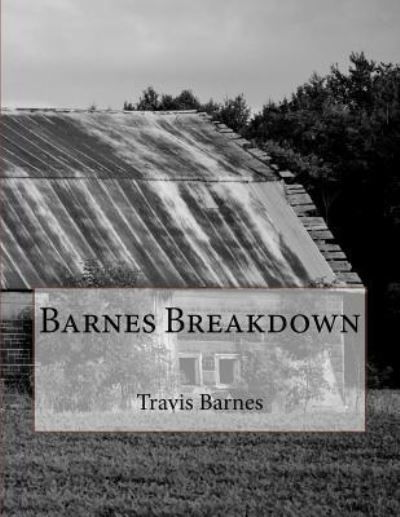 Barnes Breakdown - Travis Barnes - Books - Createspace Independent Publishing Platf - 9781519745026 - December 10, 2015