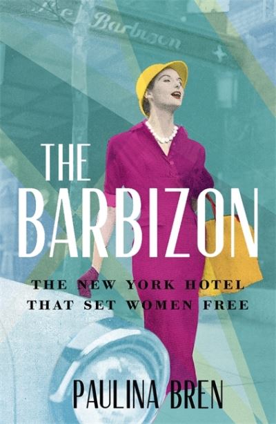 Cover for Paulina Bren · The Barbizon: The New York Hotel That Set Women Free (Hardcover Book) (2021)