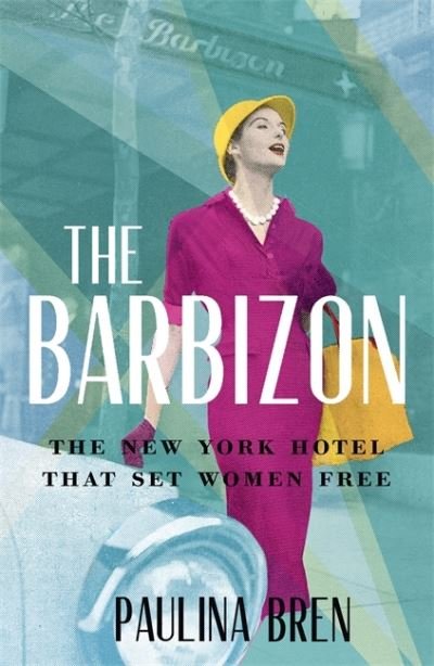 Cover for Paulina Bren · The Barbizon: The New York Hotel That Set Women Free (Innbunden bok) (2021)