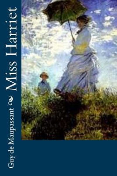 Miss Harriet - Guy De Maupassant - Books - Createspace Independent Publishing Platf - 9781530522026 - March 13, 2016