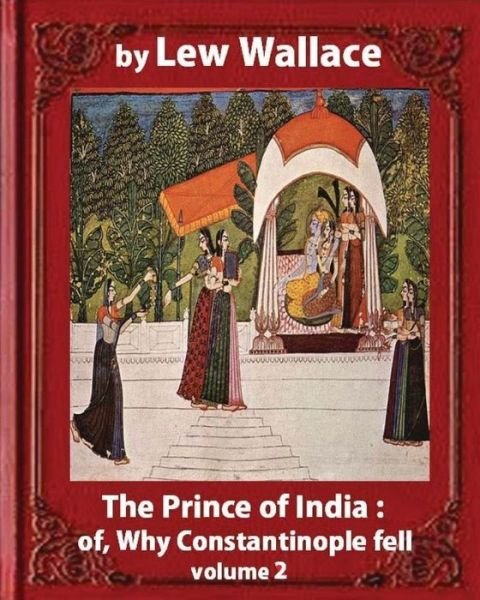 Cover for Lew Wallace · The Prince of India; or, Why Constantinople Fell, by Lew Wallace VOLUME 2 novel (Paperback Bog) (2016)
