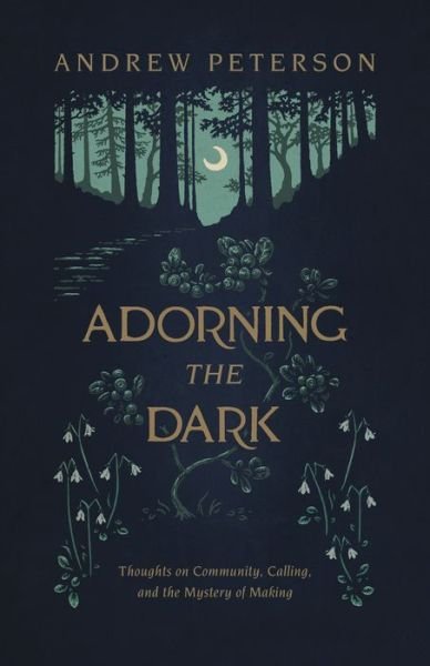 Adorning the Dark : Thoughts on Community, Calling, and the Mystery of Making - Andrew Peterson - Bøger - B&H Books - 9781535949026 - 15. oktober 2019
