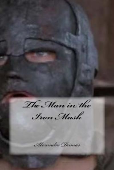 The Man in the Iron Mask - Alexandre Dumas - Książki - Createspace Independent Publishing Platf - 9781536898026 - 3 sierpnia 2016