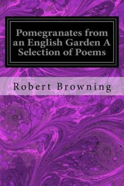 Cover for Robert Browning · Pomegranates from an English Garden A Selection of Poems (Taschenbuch) (2016)