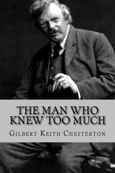 The man who knew too much - G K Chesterton - Books - Createspace Independent Publishing Platf - 9781541243026 - December 21, 2016