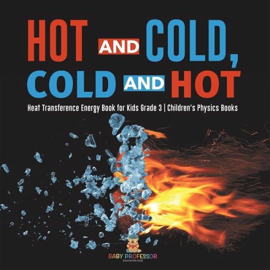 Cover for Baby Professor · Hot and Cold, Cold and Hot Heat Transference Energy Book for Kids Grade 3 Children's Physics Books (Paperback Book) (2021)