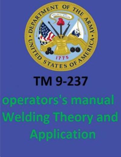 TM 9-237 Operators's Manual Welding Theory and Application. by - United States Department of the Army - Books - Createspace Independent Publishing Platf - 9781542655026 - January 20, 2017