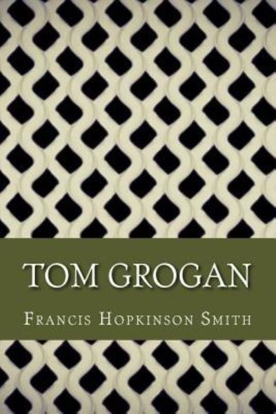 Tom Grogan - Francis Hopkinson Smith - Kirjat - Createspace Independent Publishing Platf - 9781545104026 - sunnuntai 2. huhtikuuta 2017