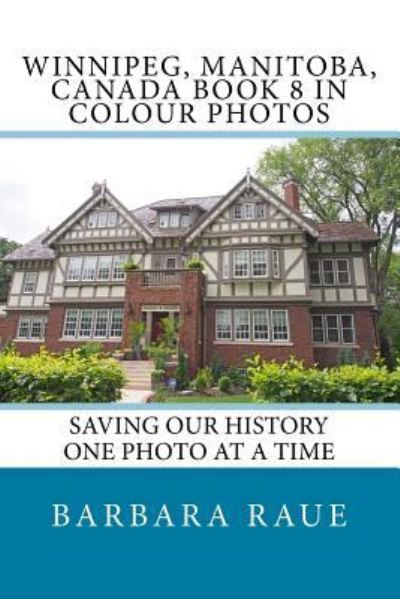 Cover for Mrs Barbara Raue · Winnipeg, Manitoba, Canada Book 8 in Colour Photos : Saving Our History One Photo at a Time (Pocketbok) (2017)