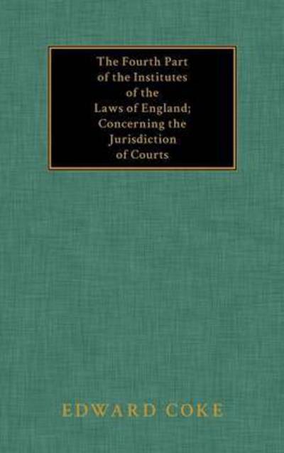 Cover for Edward Coke · The Fourth Part of the Institutes of the Laws of England; Concerning the Jurisdiction of Courts (Gebundenes Buch) (2015)