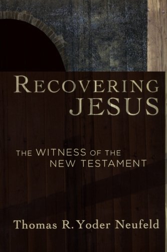 Cover for Thomas R. Yoder Neufeld · Recovering Jesus: the Witness of the New Testament (Paperback Book) (2007)