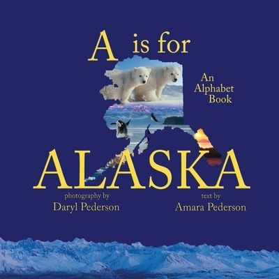 A Is For Alaska - Amara Pederson - Books - Publication Consultants - 9781594333026 - February 1, 2021