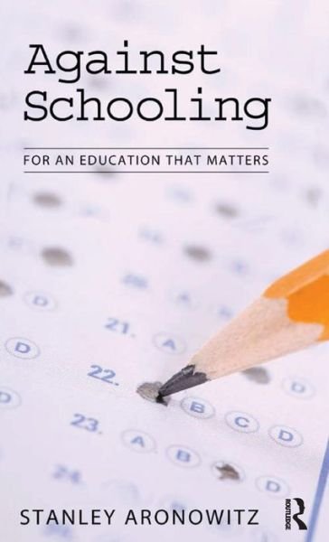 Cover for Stanley Aronowitz · Against Schooling: For an Education That Matters (Inbunden Bok) (2008)