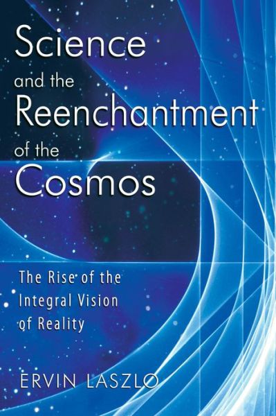 Cover for Ervin Laszlo · Science and the Reenchantment of the Cosmos: The Rise of the Integral Vision of Reality (Paperback Book) [Original Ed. edition] (2006)