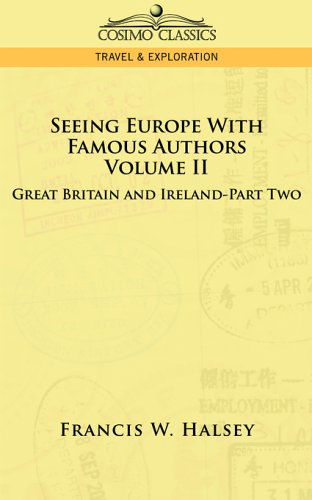 Seeing Europe with Famous Authors: Great Britain and Ireland, Vol. II - Francis W. Halsey - Books - Cosimo Classics - 9781596058026 - 2013