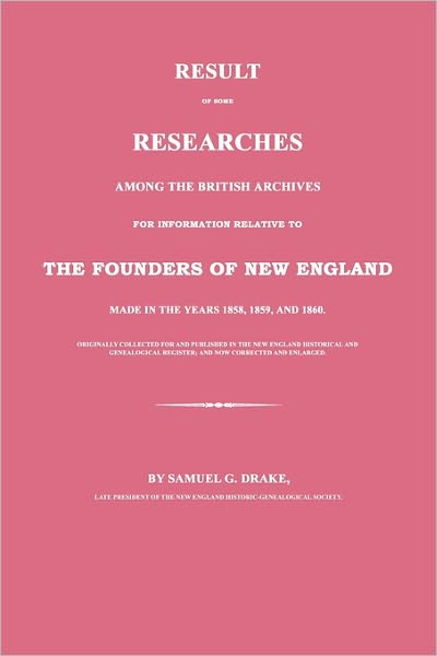 Cover for Samuel G. Drake · Result of Some Researches Among the British Archives for Information Relative to the Founders of New England: Made in the Years 1858, 1859 and 1860 (Taschenbuch) (2010)