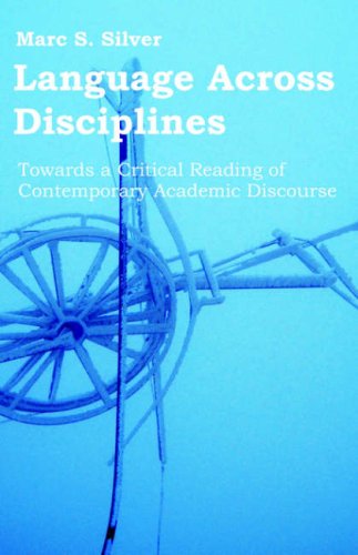 Language Across Disciplines: Towards a Critical Reading of Contemporary Academic Discourse - Marc S Silver - Książki - Brown Walker Press (FL) - 9781599424026 - 22 maja 2006