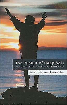 The Pursuit of Happiness: Blessing and Fulfillment in Christian Faith - Sarah Heaner Lancaster - Books - Wipf & Stock Pub - 9781608999026 - December 8, 2010