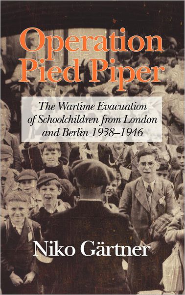 Cover for Niko Gartner · Operation Pied Piper: The Wartime Evacuation of Schoolchildren from London and Berlin 1938-46 (Hardcover Book) (2012)