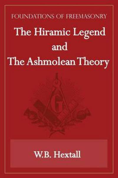 Cover for W.b. Hextall · The Hiramic Legend and the Ashmolean Theory (Foundations of Freemasonry Series) (Paperback Book) (2013)