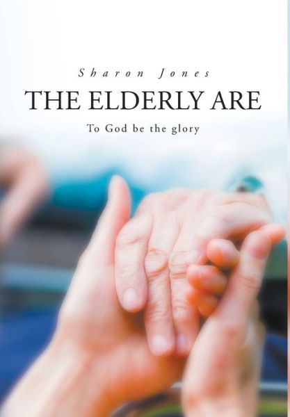 Cover for Sharon Jones · The Elderly Are to God Be the Glory. (Hardcover Book) (2015)