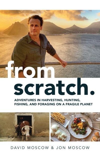Cover for David Moscow · From Scratch: Adventures in Harvesting, Hunting, Fishing, and Foraging on a Fragile Planet (Hardcover Book) (2022)