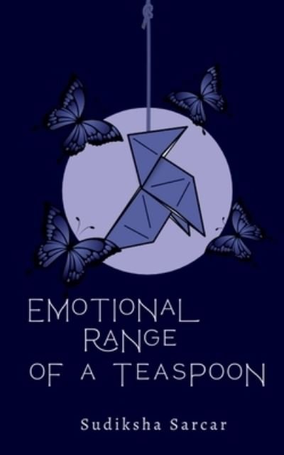 Cover for Sudiksha Sarcar · Emotional Range of a Teaspoon (Book) (2021)