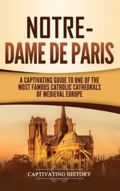 Notre-Dame de Paris - Captivating History - Books - Captivating History - 9781647484026 - January 23, 2020