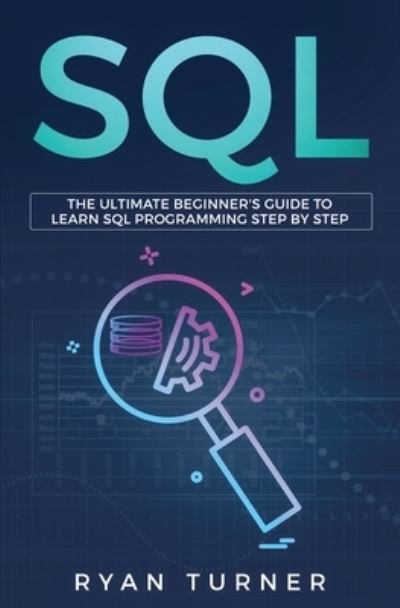 Cover for Ryan Turner · SQL: The Ultimate Beginner's Guide to Learn SQL Programming Step by Step (Pocketbok) (2019)